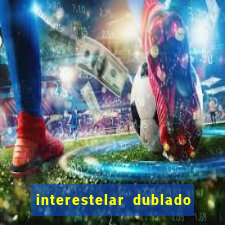 interestelar dublado 4k interestelar filme completo dublado